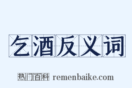 乞酒反义词是什么意思的图片